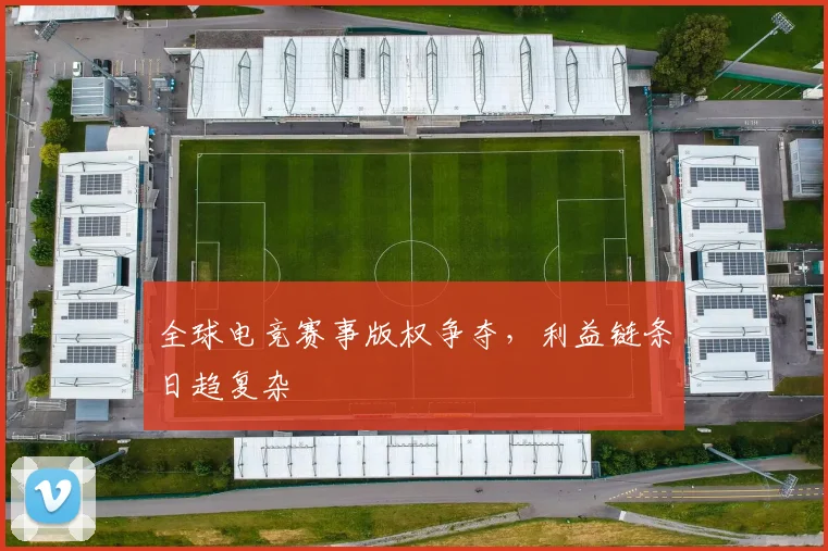全球电竞赛事版权争夺，利益链条日趋复杂